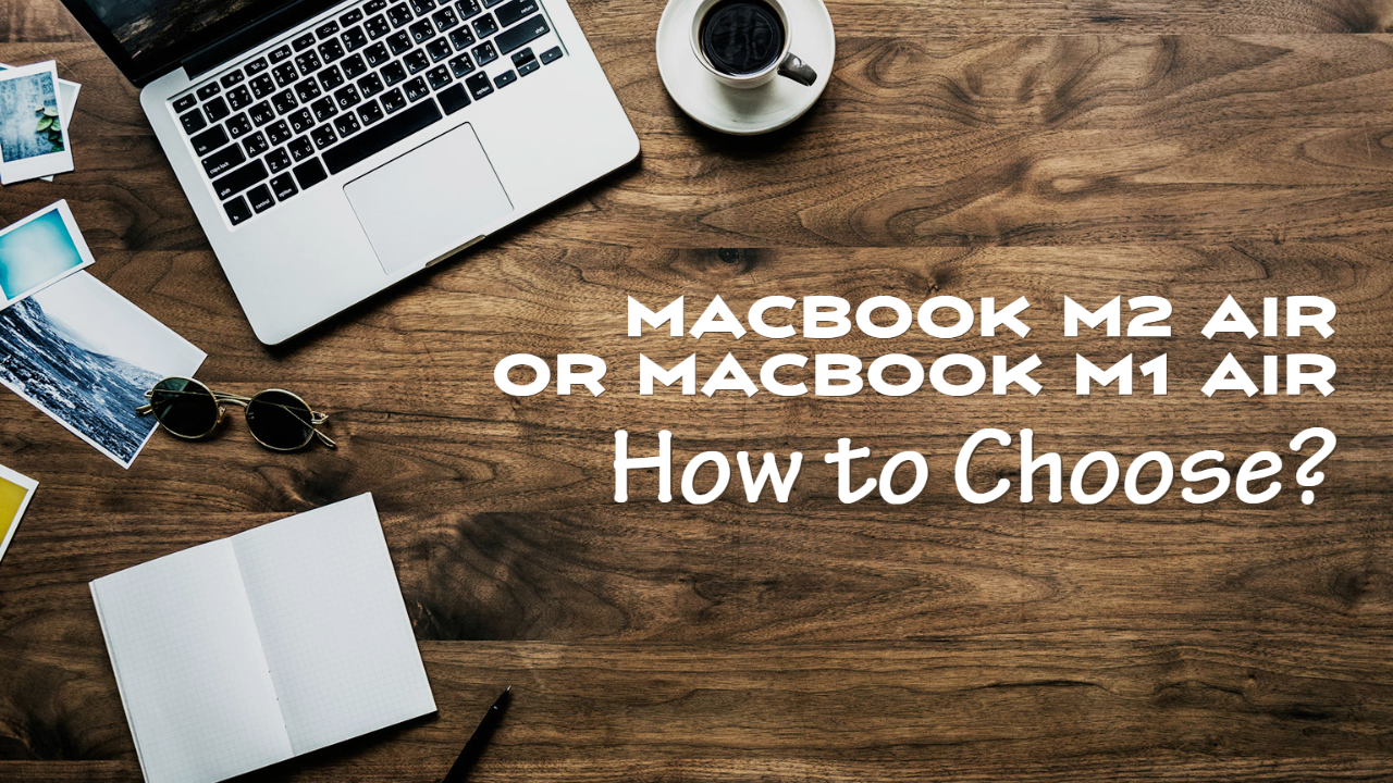 Which one is better MacBook M2 Air or MacBook M1 Air?
